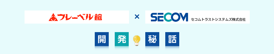 フレーベル館×SECOM 開発秘話