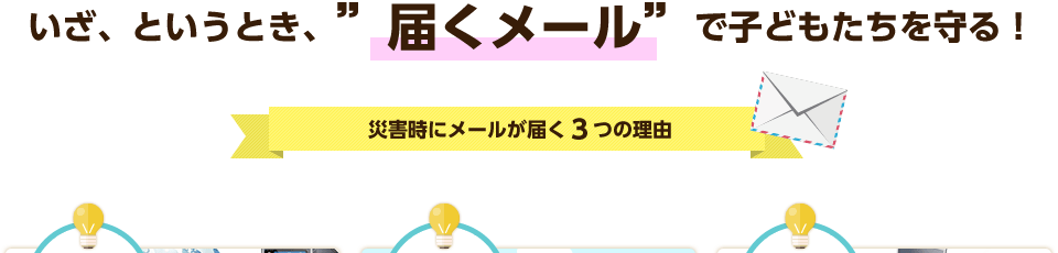 いざ、というとき、”届くメール”で子どもたちを守る！ 災害時にメールが届く３つの理由